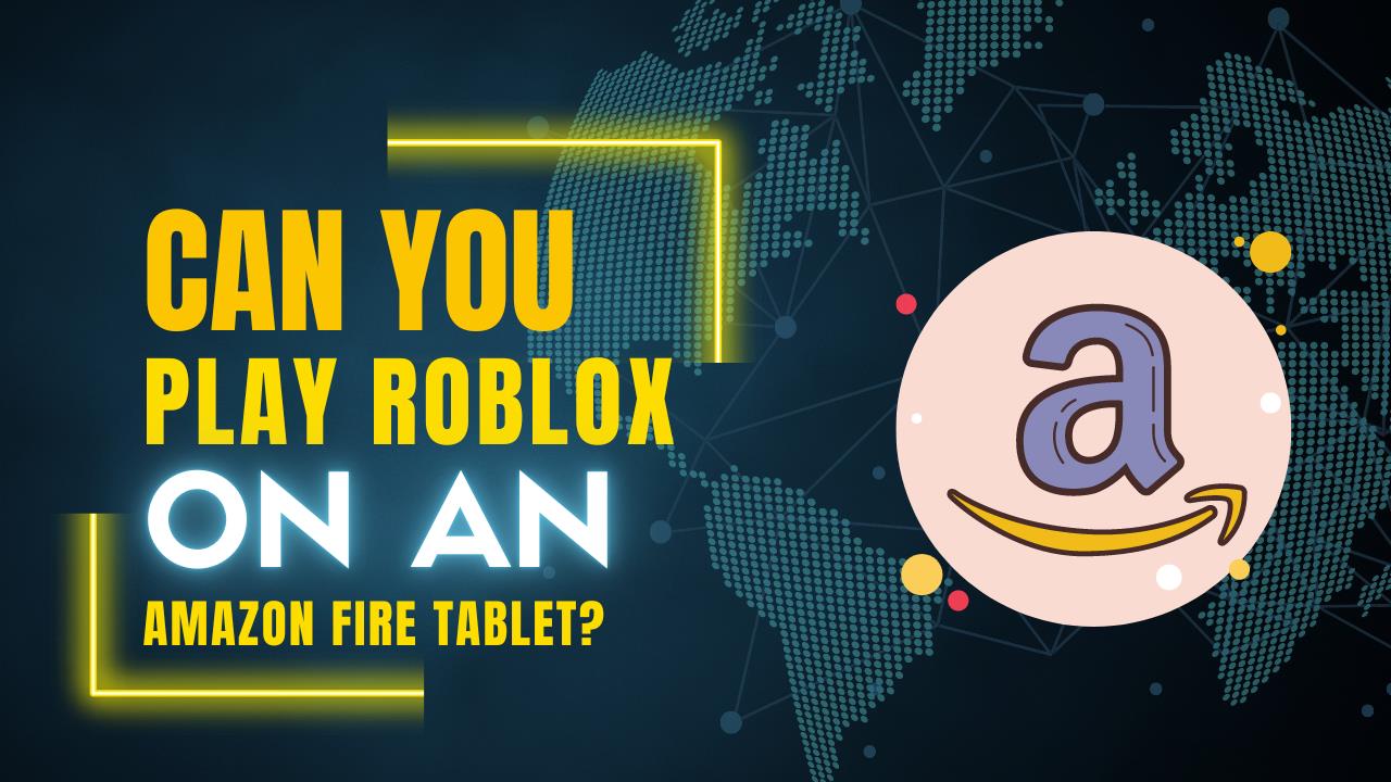 Can You Play Roblox On An Amazon Fire Tablet? KiwiPoints