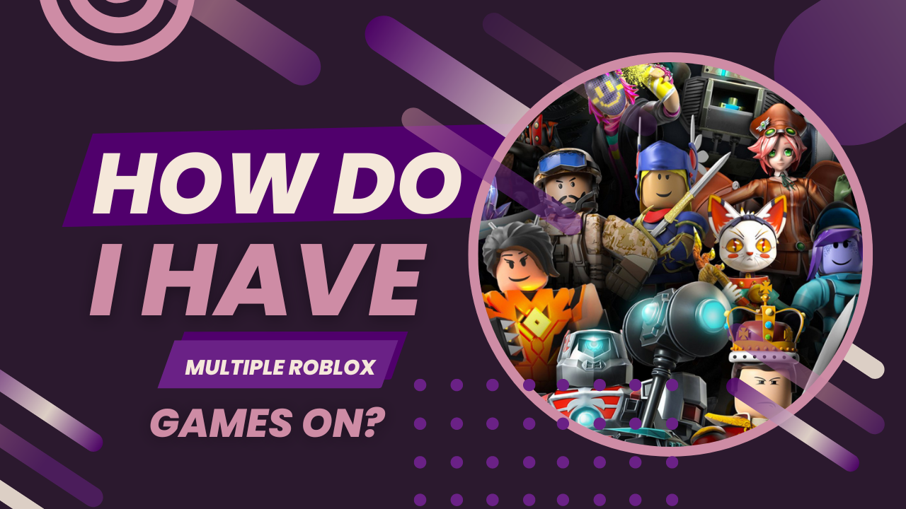 How do i have multiple roblox games on? - kiwipoints